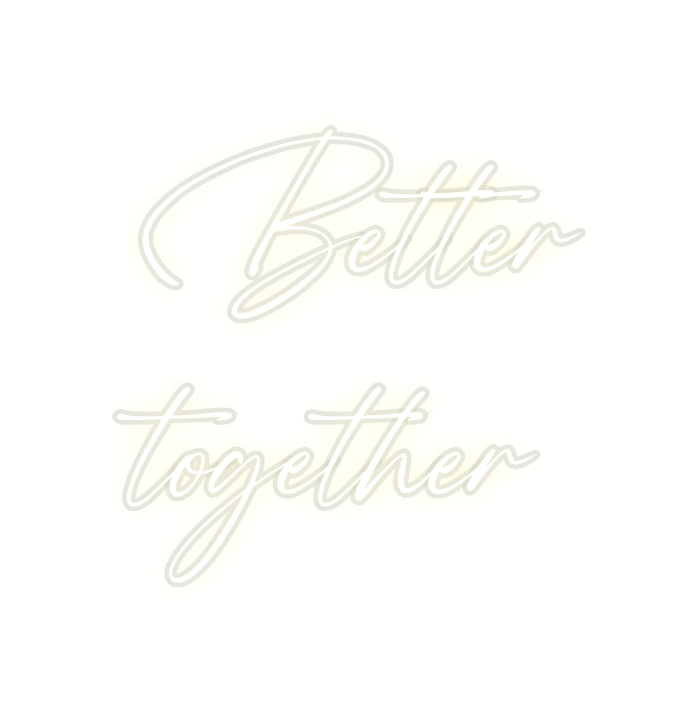 Custom Neon: Better
toget...