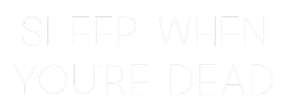 Custom Neon: Sleep When
Y...