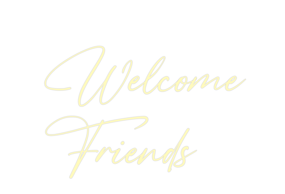 Custom Neon: Welcome
Friends