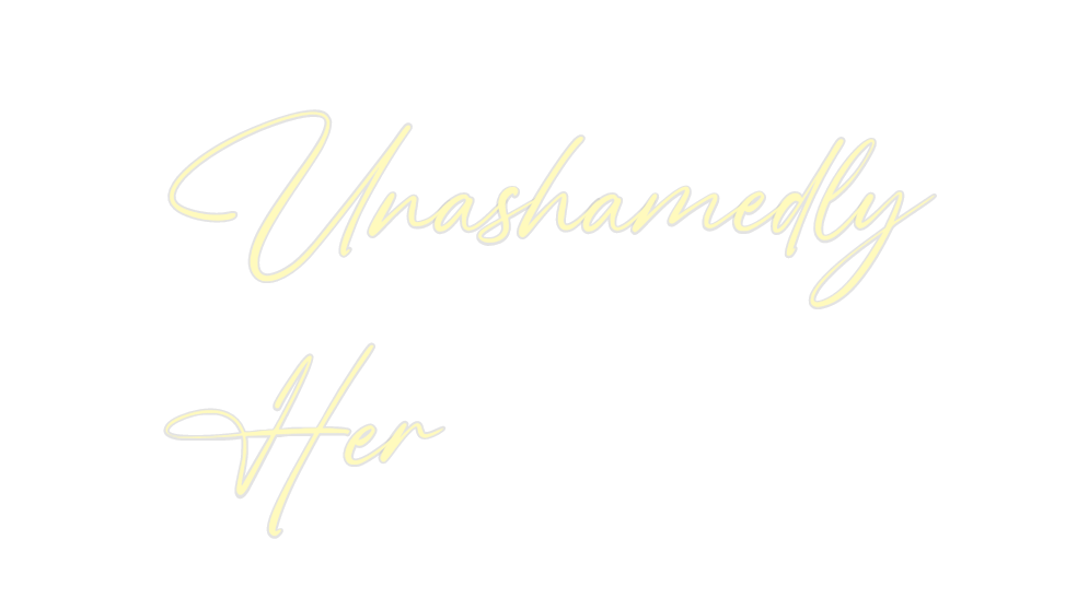 Custom Neon: Unashamedly
H...