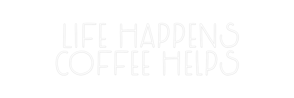 Custom Neon: Life Happens
...