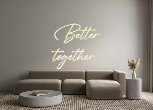 Custom Neon: Better
together