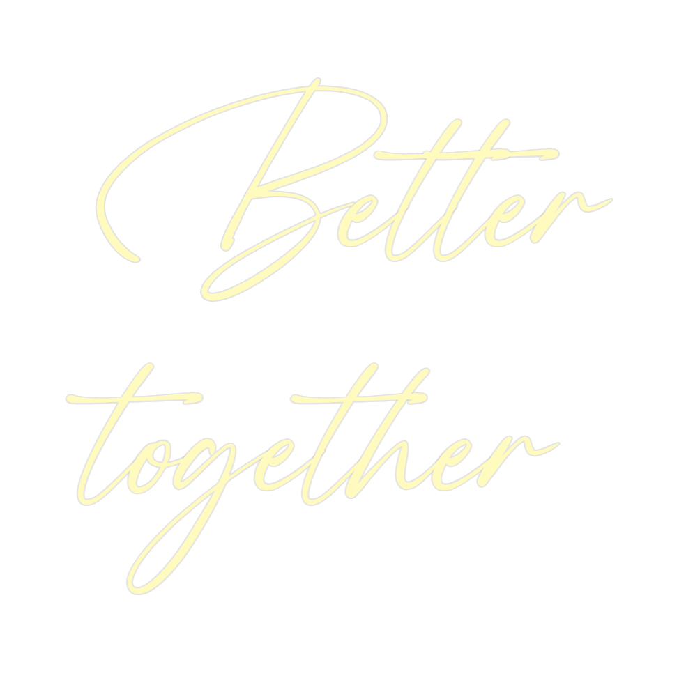 Custom Neon: Better
together