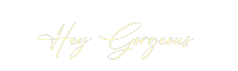 Custom Neon: Hey Gorgeous