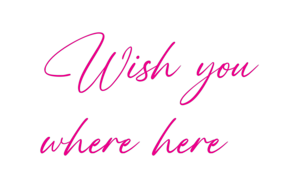 Custom Neon: Wish you
wher...