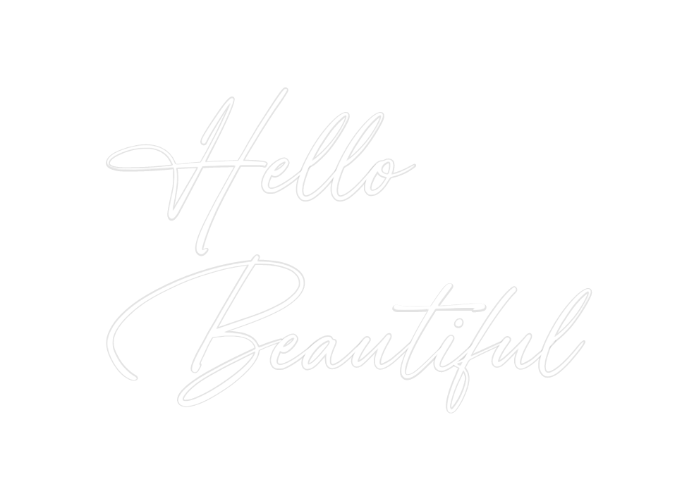 Custom Neon: Hello
Beautiful