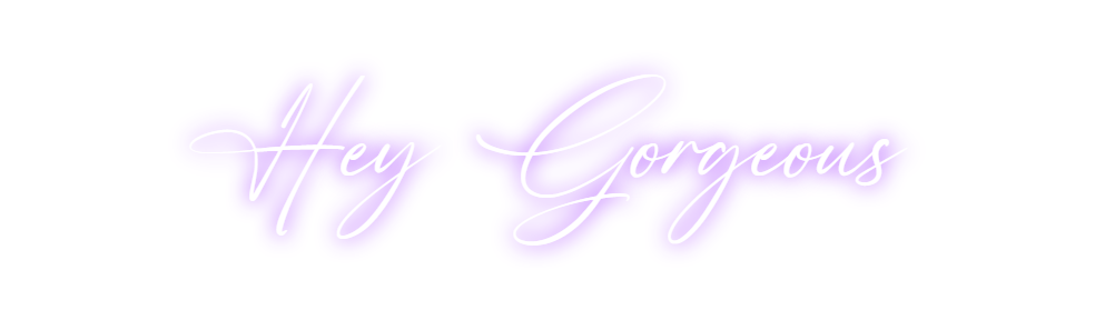 Custom Neon: Hey Gorgeous