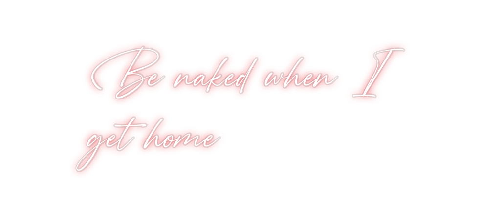 Custom Neon: Be naked when...