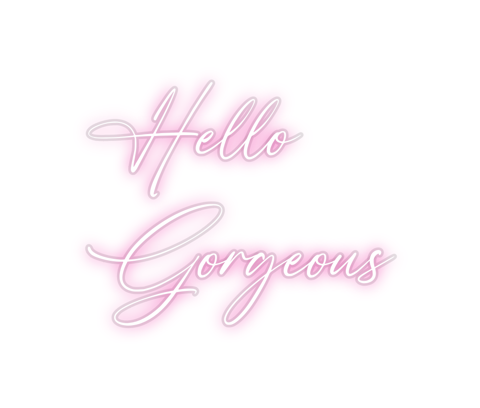 Custom Neon: Hello
Gorgeous