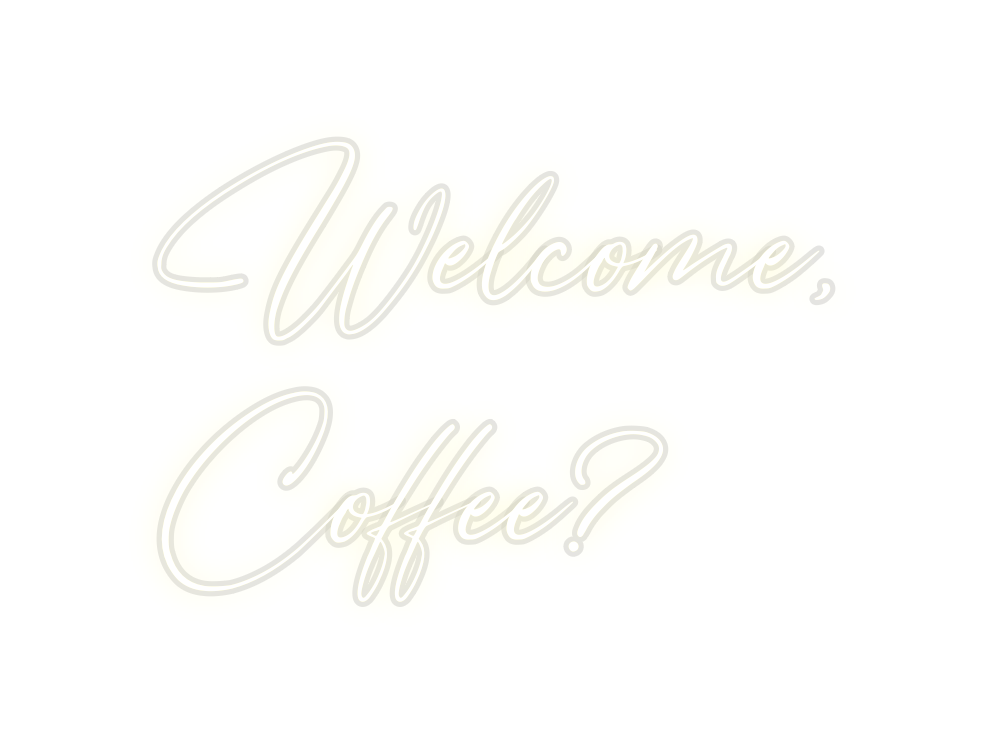 Custom Neon: Welcome,
Coff...