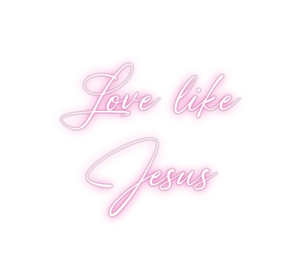 Custom Neon: Love like
Jesus