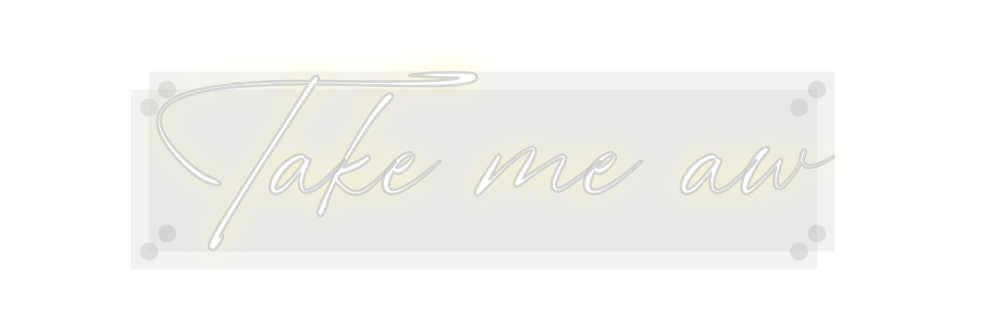 Custom Neon: Take me aw