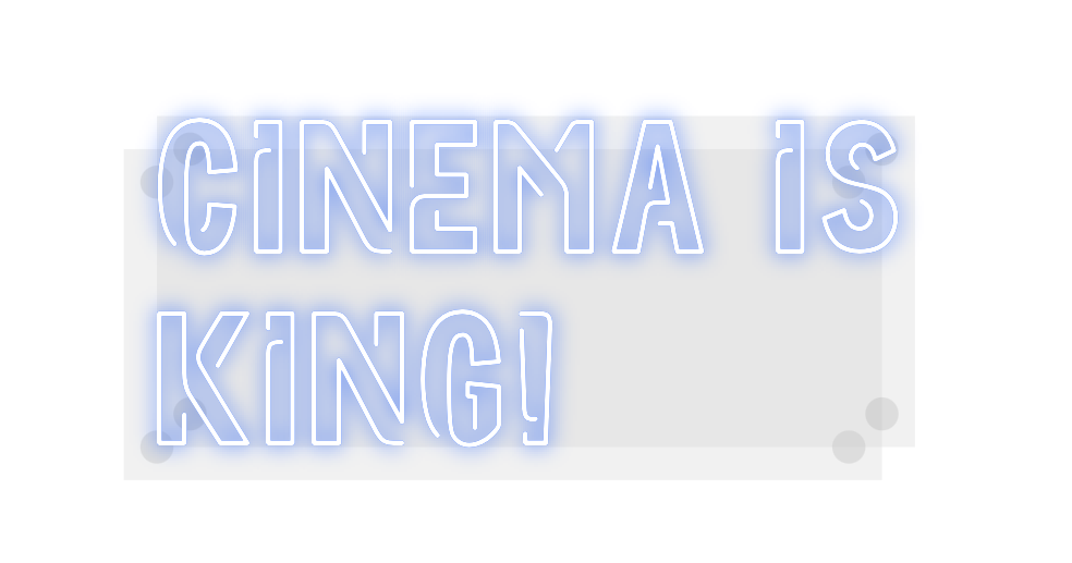 Custom Neon: Cinema is
king!